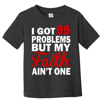 I Got 99 Problems But My Faith Ain't One Toddler T-Shirt