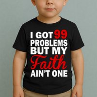 I Got 99 Problems But My Faith Ain't One Toddler T-Shirt