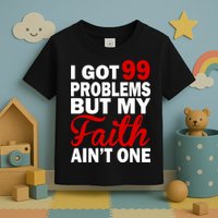 I Got 99 Problems But My Faith Ain't One Toddler T-Shirt