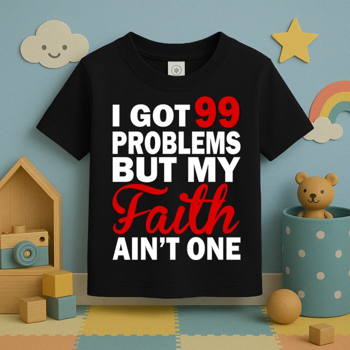 I Got 99 Problems But My Faith Ain't One Toddler T-Shirt