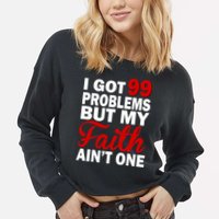 I Got 99 Problems But My Faith Ain't One Cropped Pullover Crew