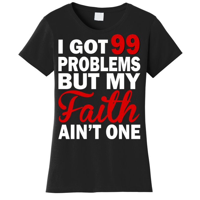 I Got 99 Problems But My Faith Ain't One Women's T-Shirt