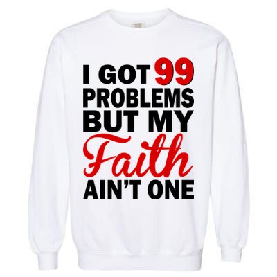 I Got 99 Problems But My Faith Ain't One Garment-Dyed Sweatshirt