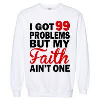 I Got 99 Problems But My Faith Ain't One Garment-Dyed Sweatshirt