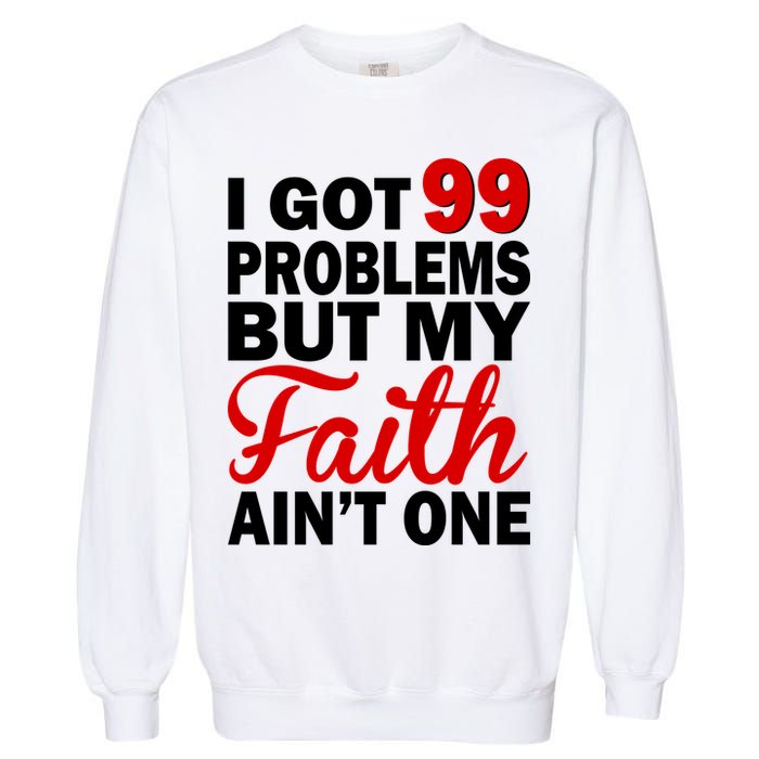 I Got 99 Problems But My Faith Ain't One Garment-Dyed Sweatshirt