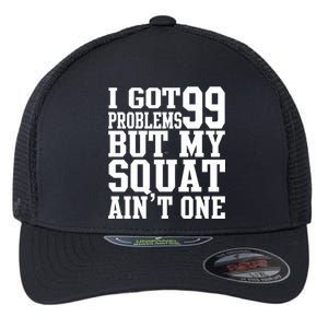 I Got 99 Problems But My Squat Ain't One Flexfit Unipanel Trucker Cap