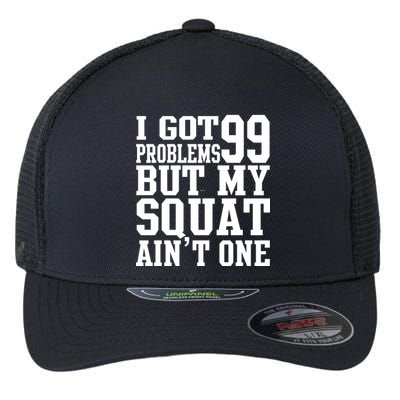 I Got 99 Problems But My Squat Ain't One Flexfit Unipanel Trucker Cap