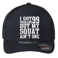 I Got 99 Problems But My Squat Ain't One Flexfit Unipanel Trucker Cap