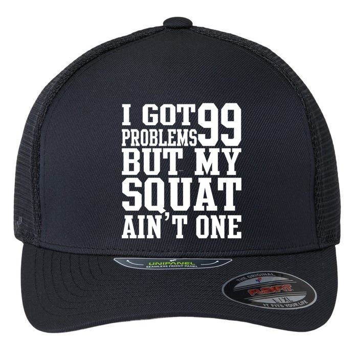 I Got 99 Problems But My Squat Ain't One Flexfit Unipanel Trucker Cap