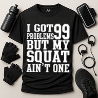 I Got 99 Problems But My Squat Ain't One Performance Shirt
