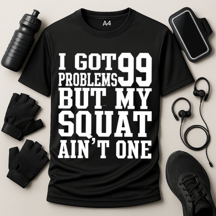 I Got 99 Problems But My Squat Ain't One Performance Shirt