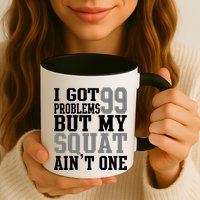 I Got 99 Problems But My Squat Ain't One Mug
