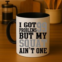 I Got 99 Problems But My Squat Ain't One Mug