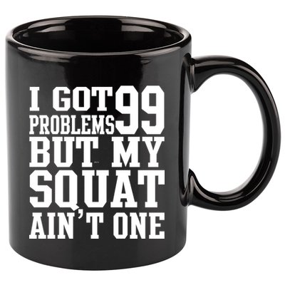 I Got 99 Problems But My Squat Ain't One 11oz C Handle Ceramic Mug