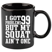 I Got 99 Problems But My Squat Ain't One 11oz C Handle Ceramic Mug