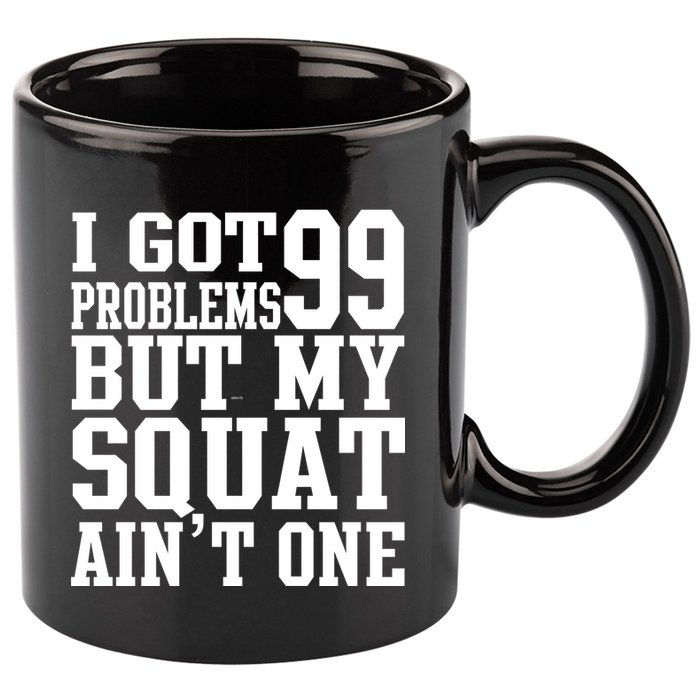 I Got 99 Problems But My Squat Ain't One 11oz C Handle Ceramic Mug