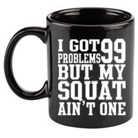 I Got 99 Problems But My Squat Ain't One 11oz C Handle Ceramic Mug