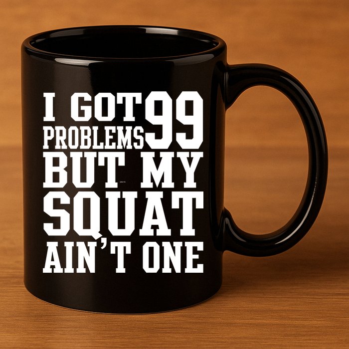 I Got 99 Problems But My Squat Ain't One 11oz C Handle Ceramic Mug