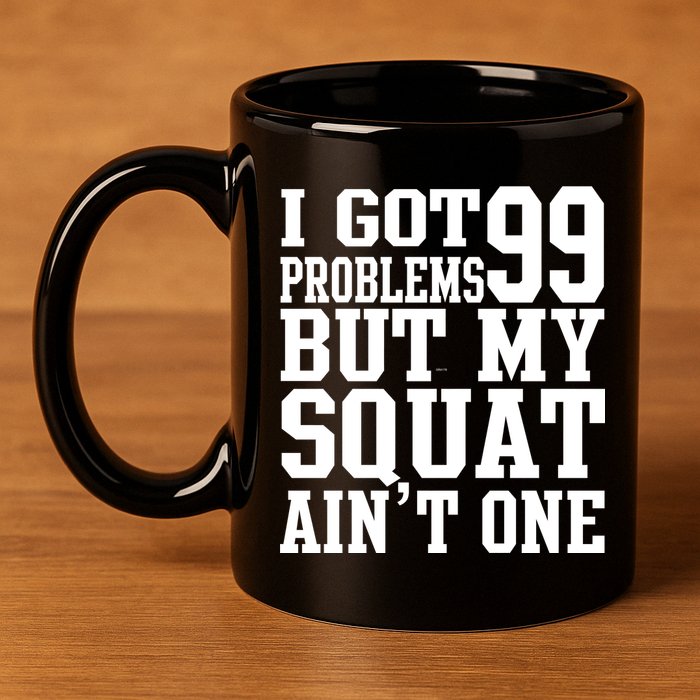 I Got 99 Problems But My Squat Ain't One 11oz C Handle Ceramic Mug