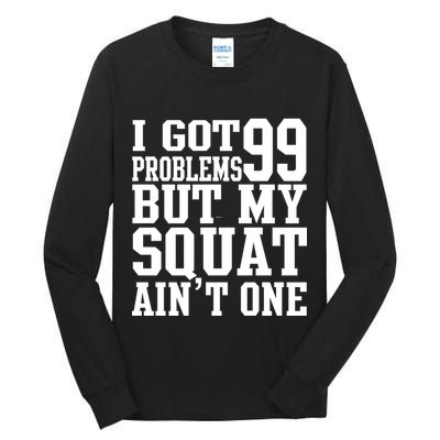 I Got 99 Problems But My Squat Ain't One Tall Long Sleeve T-Shirt