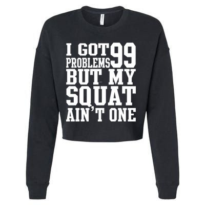 I Got 99 Problems But My Squat Ain't One Cropped Pullover Crew