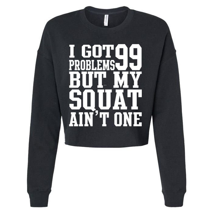 I Got 99 Problems But My Squat Ain't One Cropped Pullover Crew