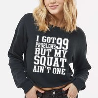 I Got 99 Problems But My Squat Ain't One Cropped Pullover Crew