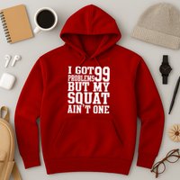 I Got 99 Problems But My Squat Ain't One Hoodie