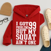 I Got 99 Problems But My Squat Ain't One Hoodie