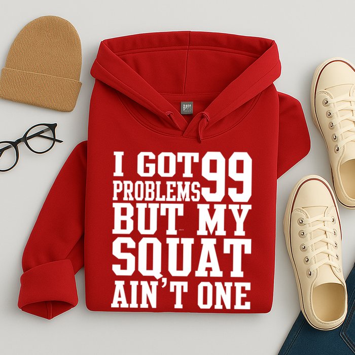 I Got 99 Problems But My Squat Ain't One Hoodie