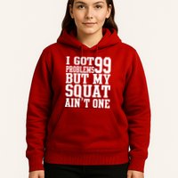 I Got 99 Problems But My Squat Ain't One Hoodie