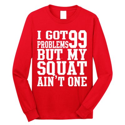 I Got 99 Problems But My Squat Ain't One Long Sleeve Shirt
