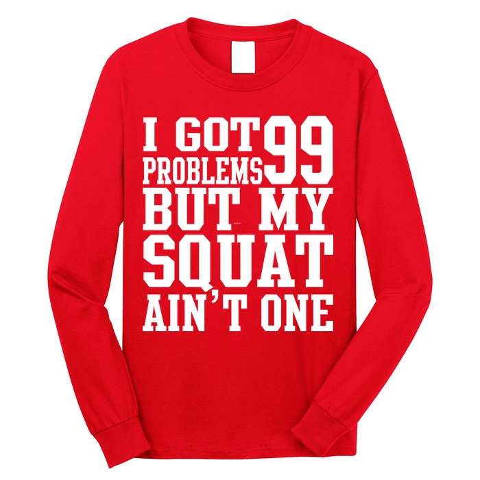 I Got 99 Problems But My Squat Ain't One Long Sleeve Shirt