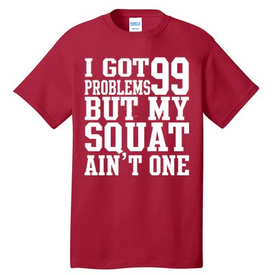 I Got 99 Problems But My Squat Ain't One Tall T-Shirt