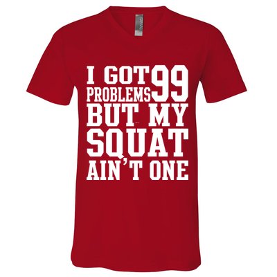 I Got 99 Problems But My Squat Ain't One V-Neck T-Shirt