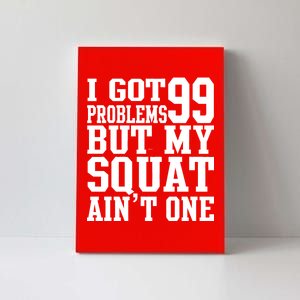 I Got 99 Problems But My Squat Ain't One Canvas