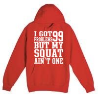 I Got 99 Problems But My Squat Ain't One Premium Pullover Hoodie