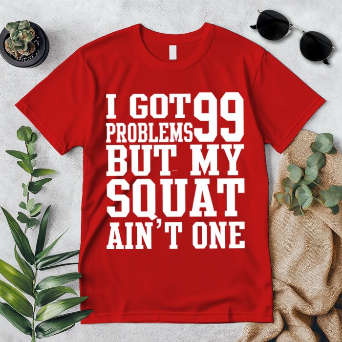 I Got 99 Problems But My Squat Ain't One Premium T-Shirt