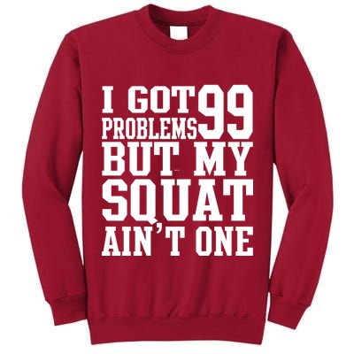 I Got 99 Problems But My Squat Ain't One Tall Sweatshirt
