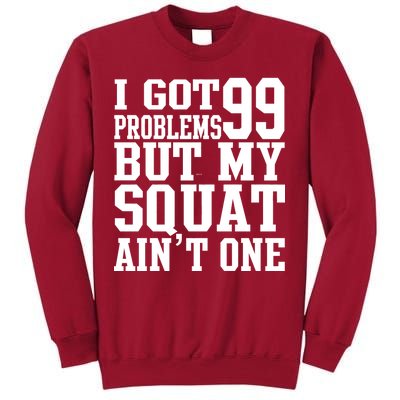 I Got 99 Problems But My Squat Ain't One Tall Sweatshirt