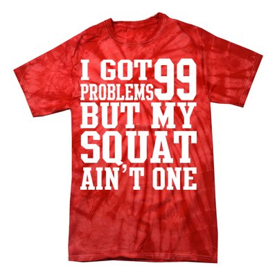 I Got 99 Problems But My Squat Ain't One Tie-Dye T-Shirt