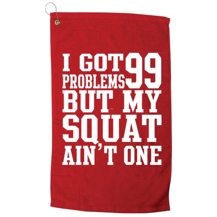 I Got 99 Problems But My Squat Ain't One Platinum Collection Golf Towel