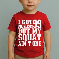 I Got 99 Problems But My Squat Ain't One Toddler T-Shirt