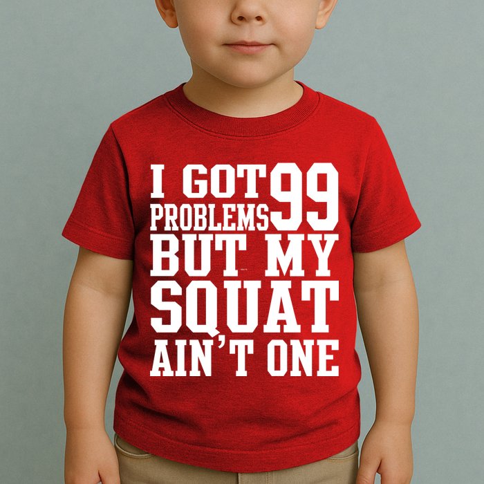 I Got 99 Problems But My Squat Ain't One Toddler T-Shirt