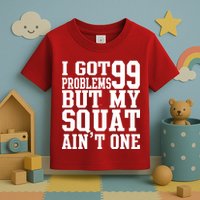 I Got 99 Problems But My Squat Ain't One Toddler T-Shirt