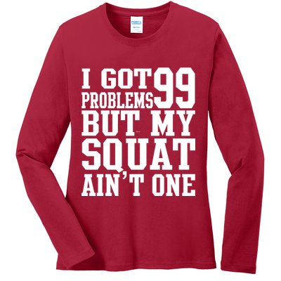 I Got 99 Problems But My Squat Ain't One Ladies Long Sleeve Shirt