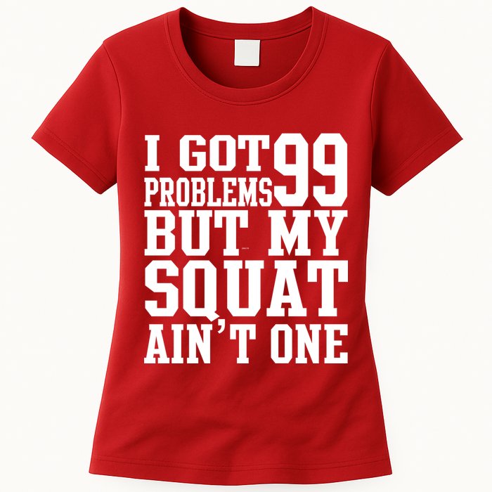 I Got 99 Problems But My Squat Ain't One Womens T-Shirt