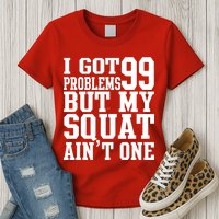 I Got 99 Problems But My Squat Ain't One Womens T-Shirt