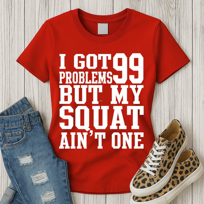 I Got 99 Problems But My Squat Ain't One Womens T-Shirt