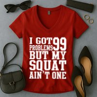 I Got 99 Problems But My Squat Ain't One Women's V-Neck T-Shirt